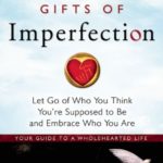 The Gifts of Imperfection, Let Go of Who You Think You’re Supposed to Be and Embrace Who You Are